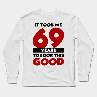 It took me 69 years to look this good Long Sleeve T-Shirt